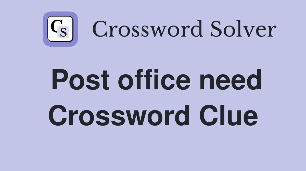 Post office need Crossword Clue