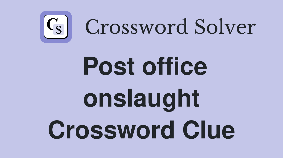Post office onslaught Crossword Clue