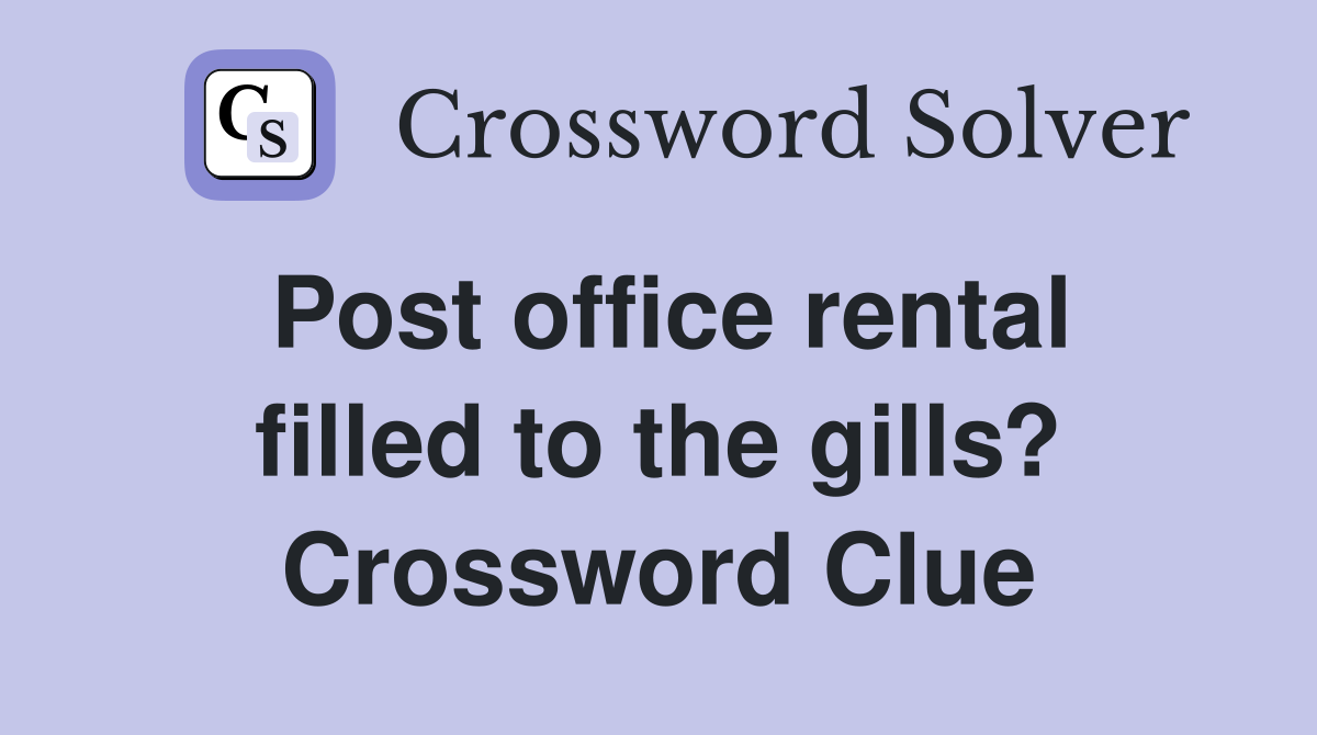 Post office rental filled to the gills? Crossword Clue