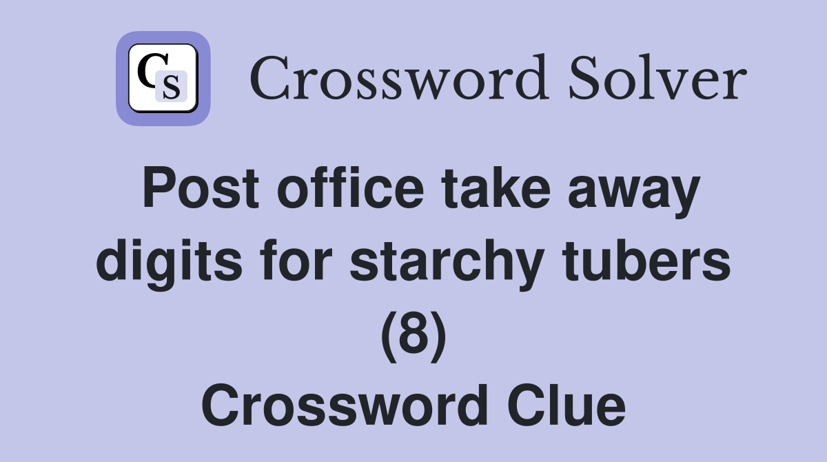 Post office take away digits for starchy tubers (8) Crossword Clue