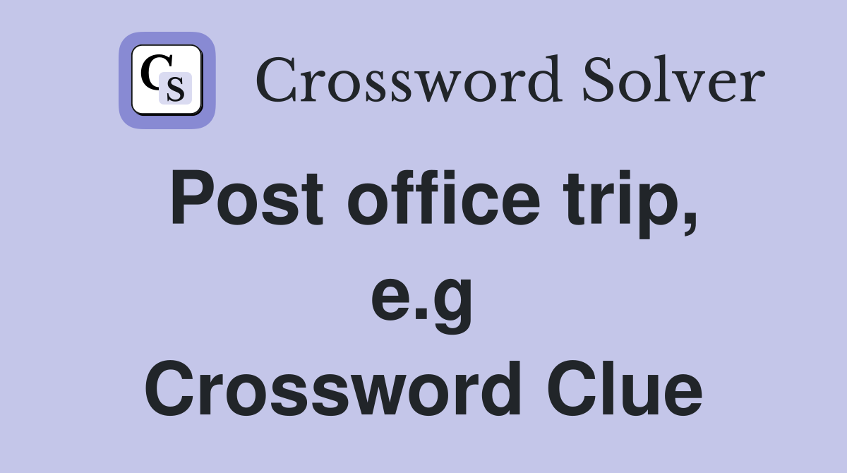 Post office trip, e.g Crossword Clue