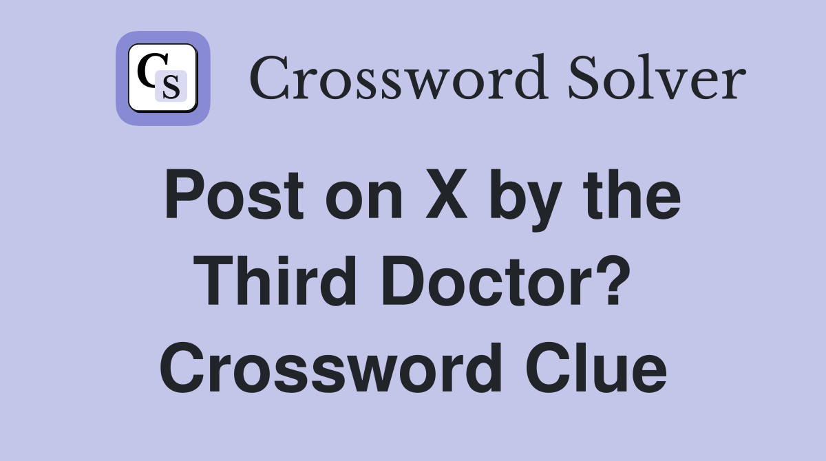 Post on X by the Third Doctor? Crossword Clue