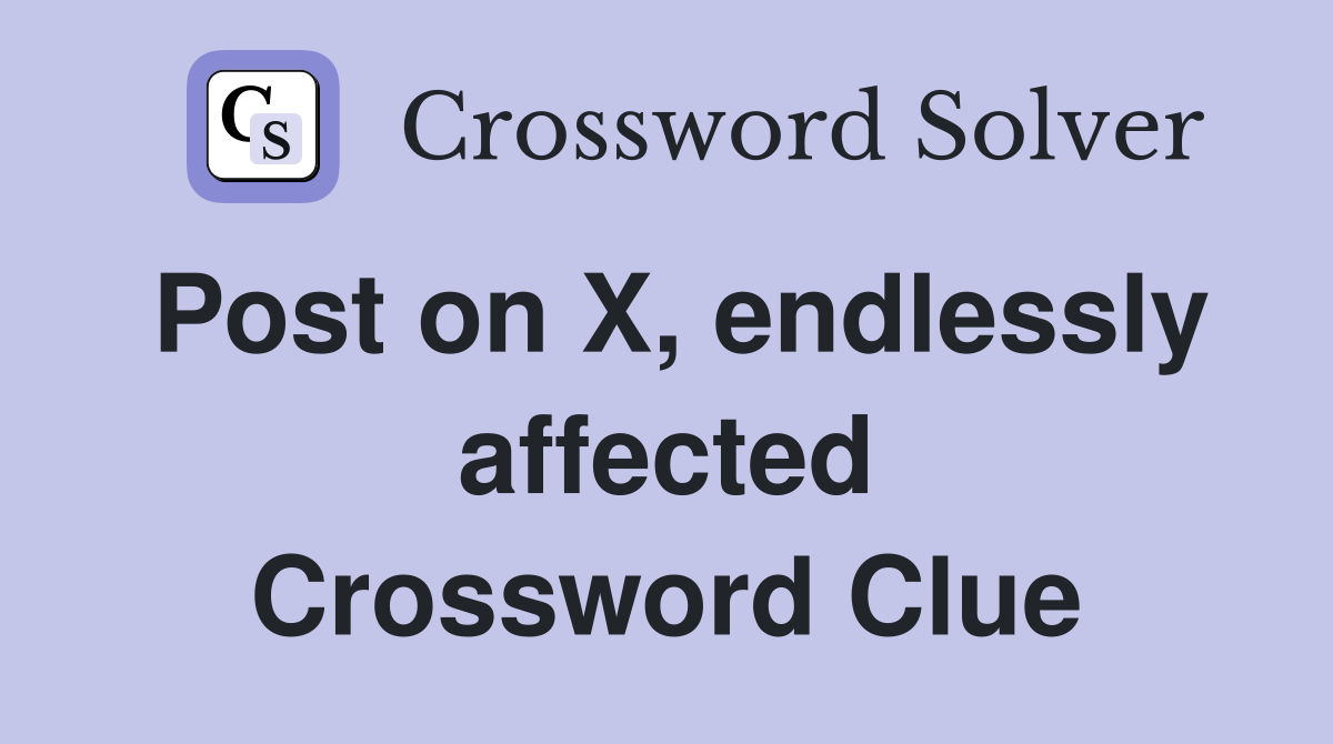 Post on X, endlessly affected Crossword Clue