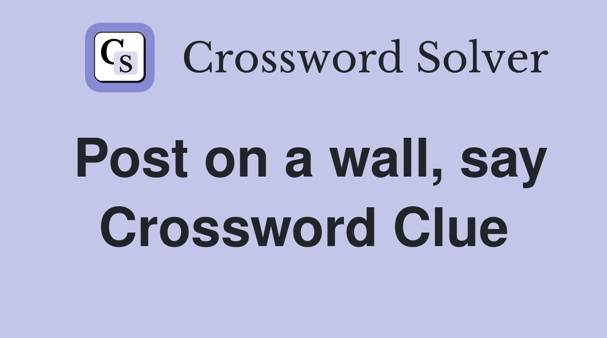 Post on a wall, say Crossword Clue