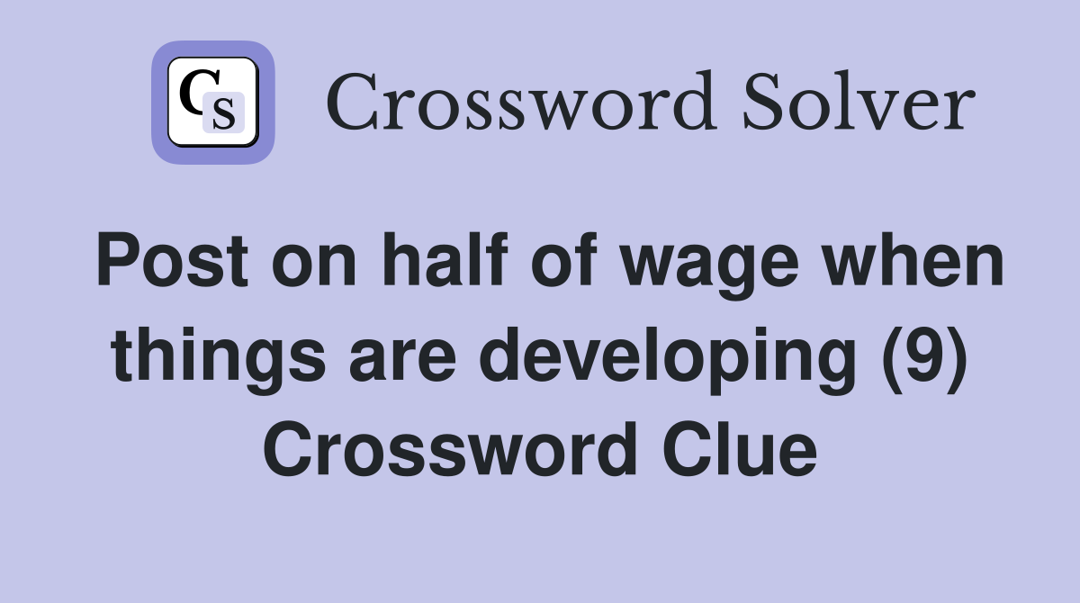 Post on half of wage when things are developing (9) Crossword Clue