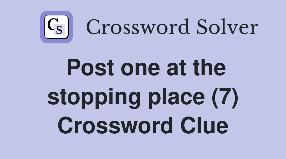 Post one at the stopping place (7) Crossword Clue