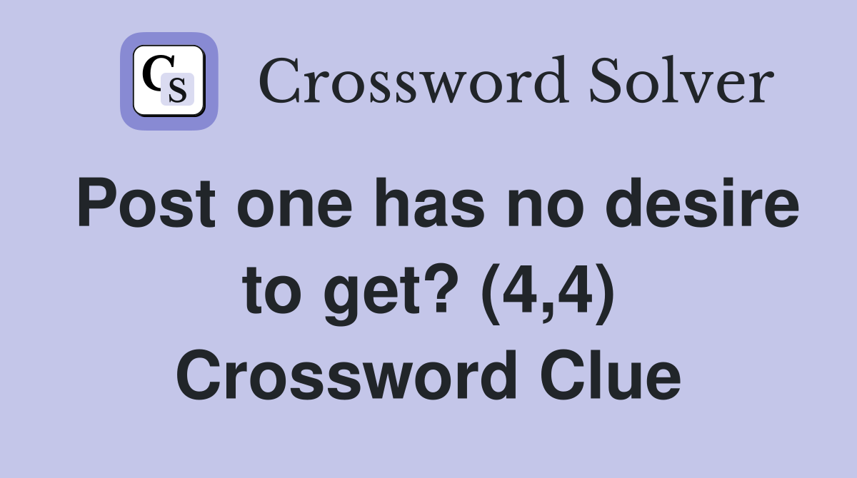 Post one has no desire to get? (4,4) Crossword Clue