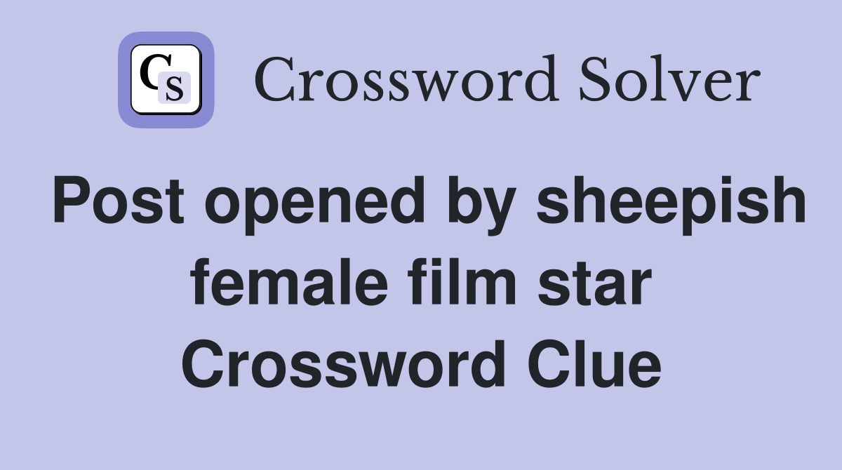 Post opened by sheepish female film star Crossword Clue