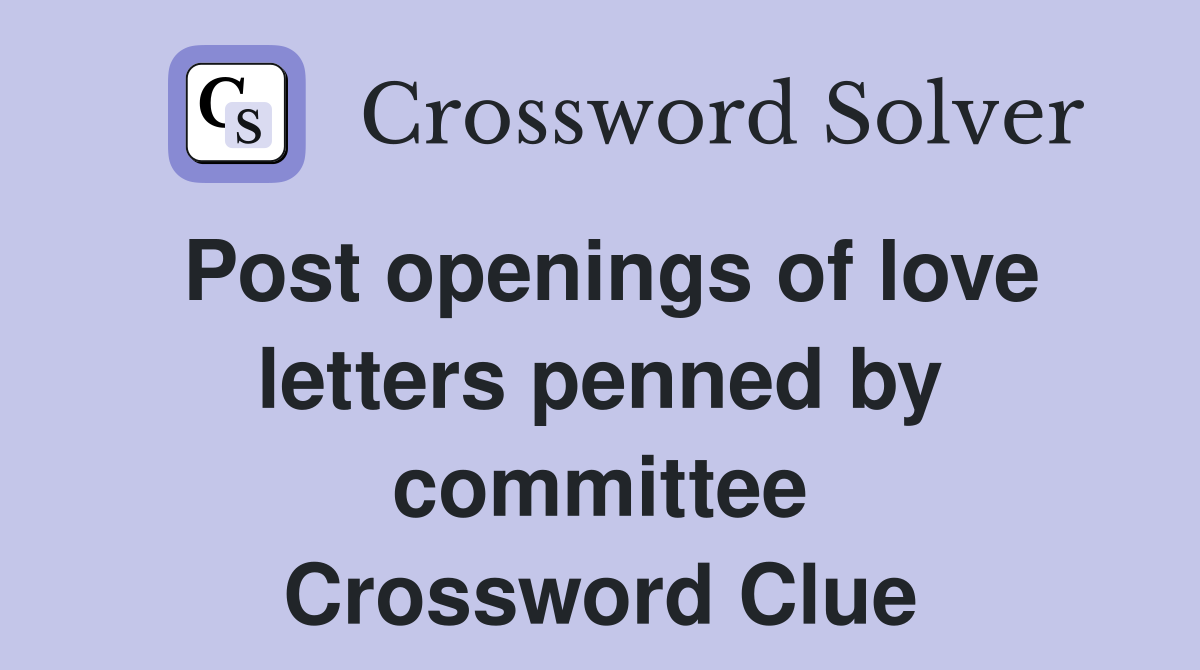 Post openings of love letters penned by committee Crossword Clue