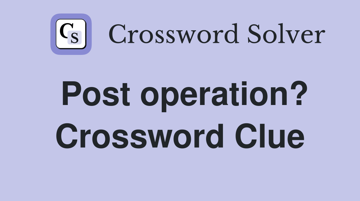 Post operation? Crossword Clue