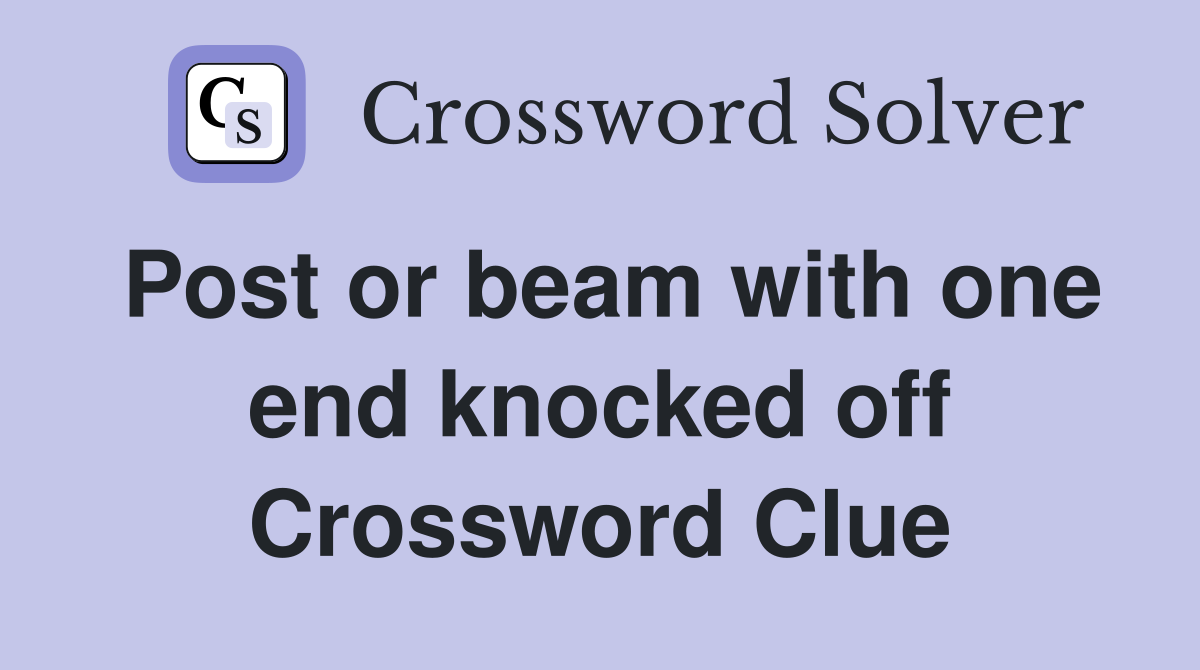 Post or beam with one end knocked off Crossword Clue