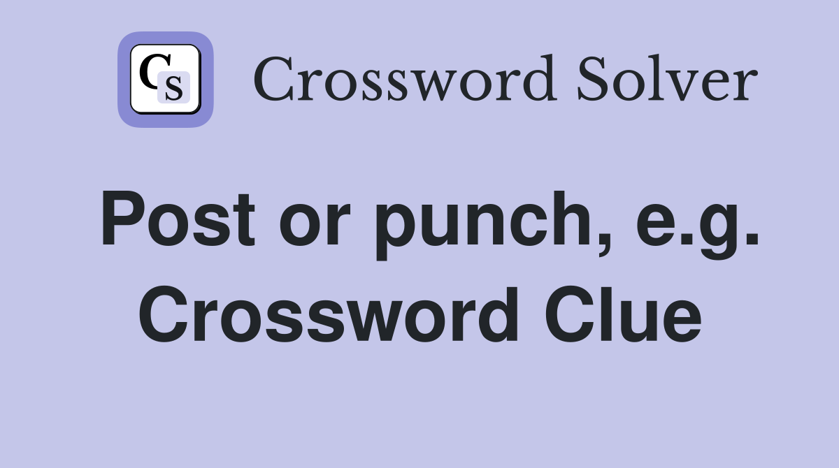 Post or punch, e.g. Crossword Clue