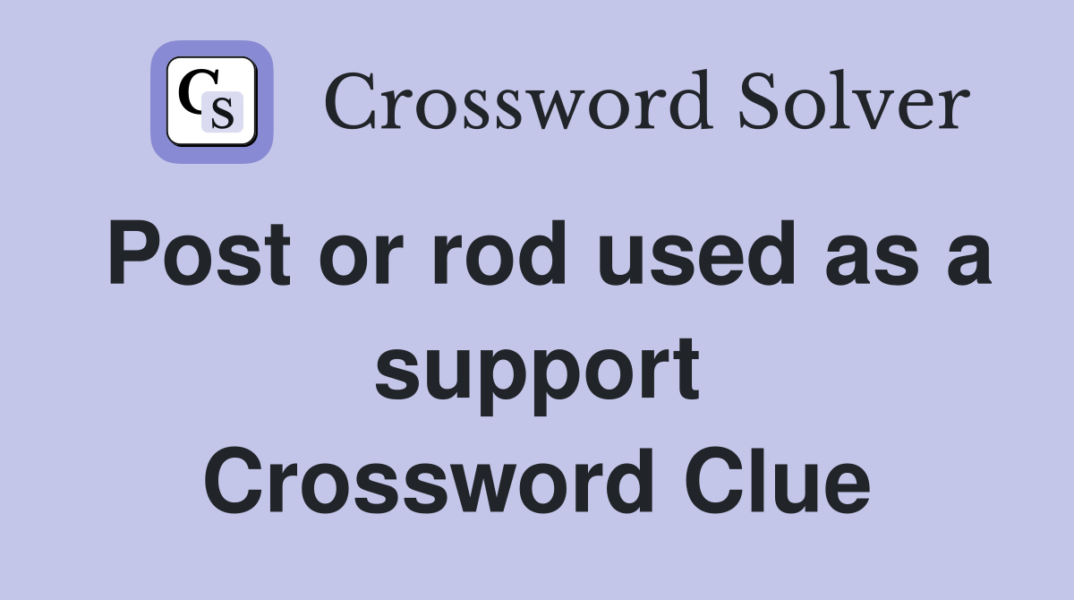 Post or rod used as a support Crossword Clue