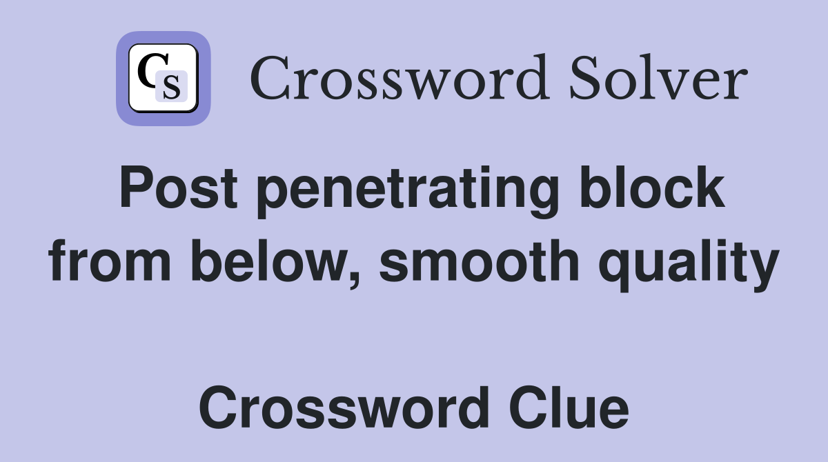 Post penetrating block from below, smooth quality  Crossword Clue