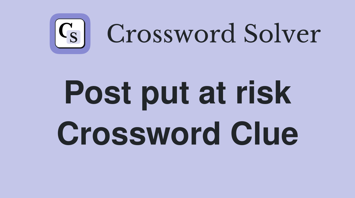 Post put at risk  Crossword Clue