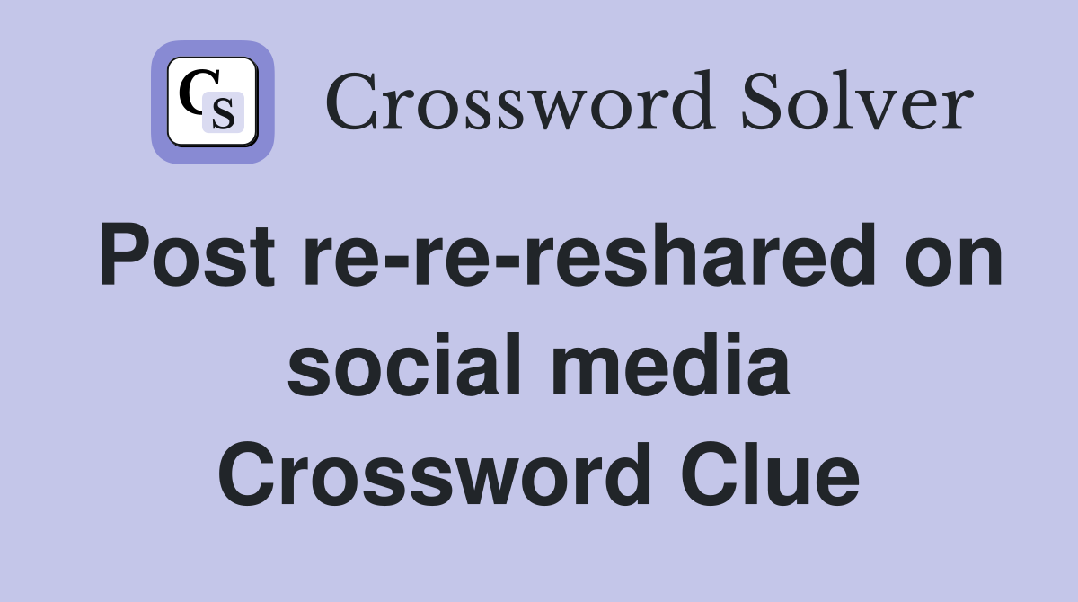 Post re-re-reshared on social media Crossword Clue
