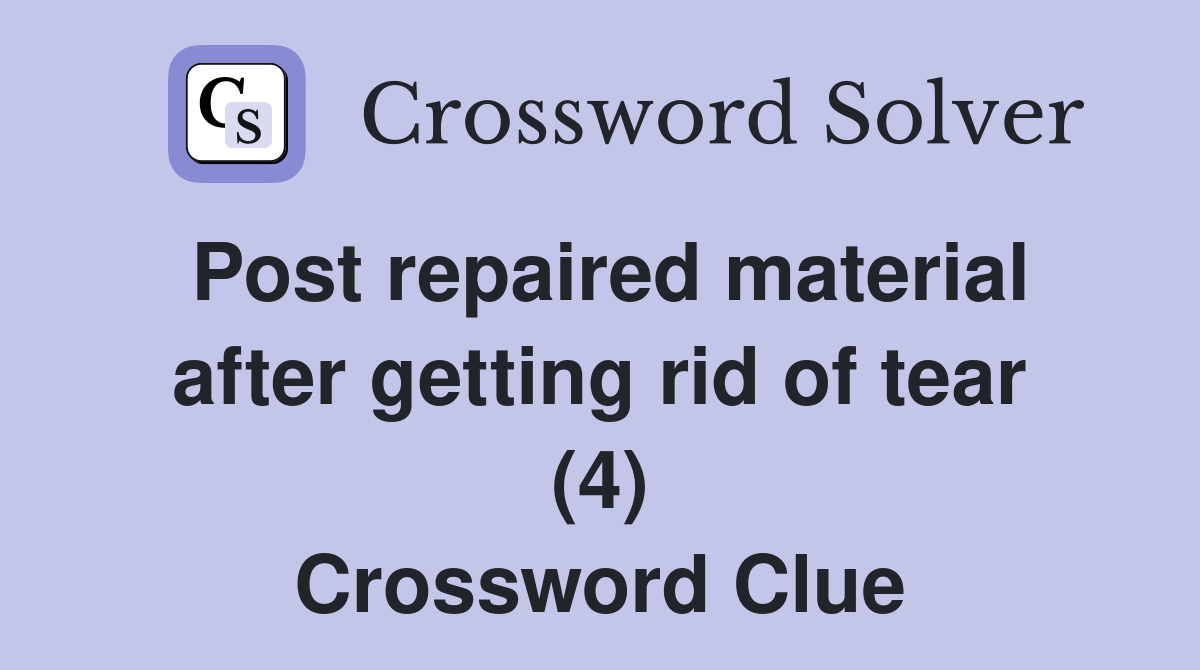 Post repaired material after getting rid of tear (4) Crossword Clue