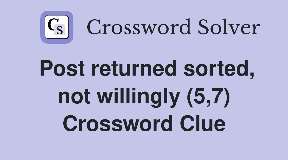 Post returned sorted, not willingly (5,7) Crossword Clue