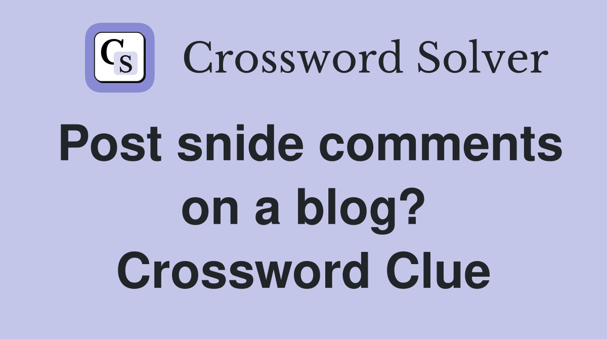 Post snide comments on a blog? Crossword Clue