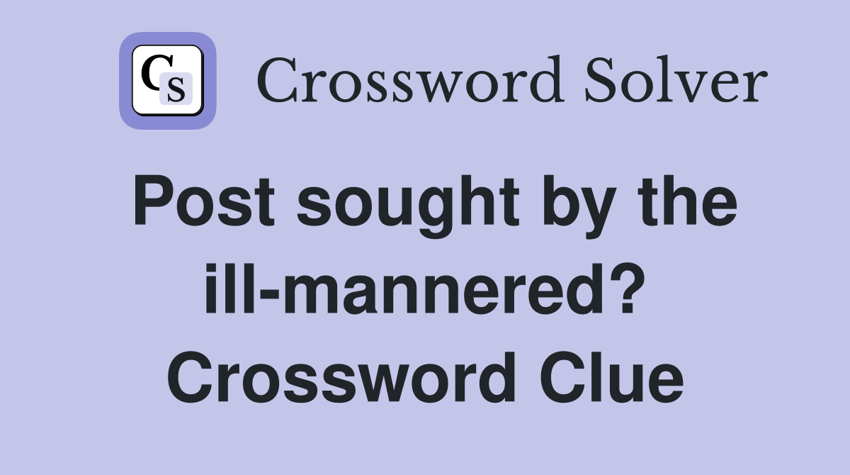 Post sought by the ill-mannered? Crossword Clue