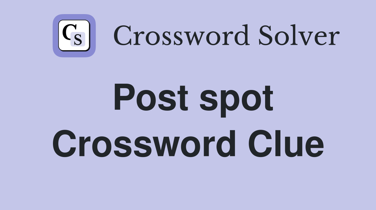 Post spot Crossword Clue