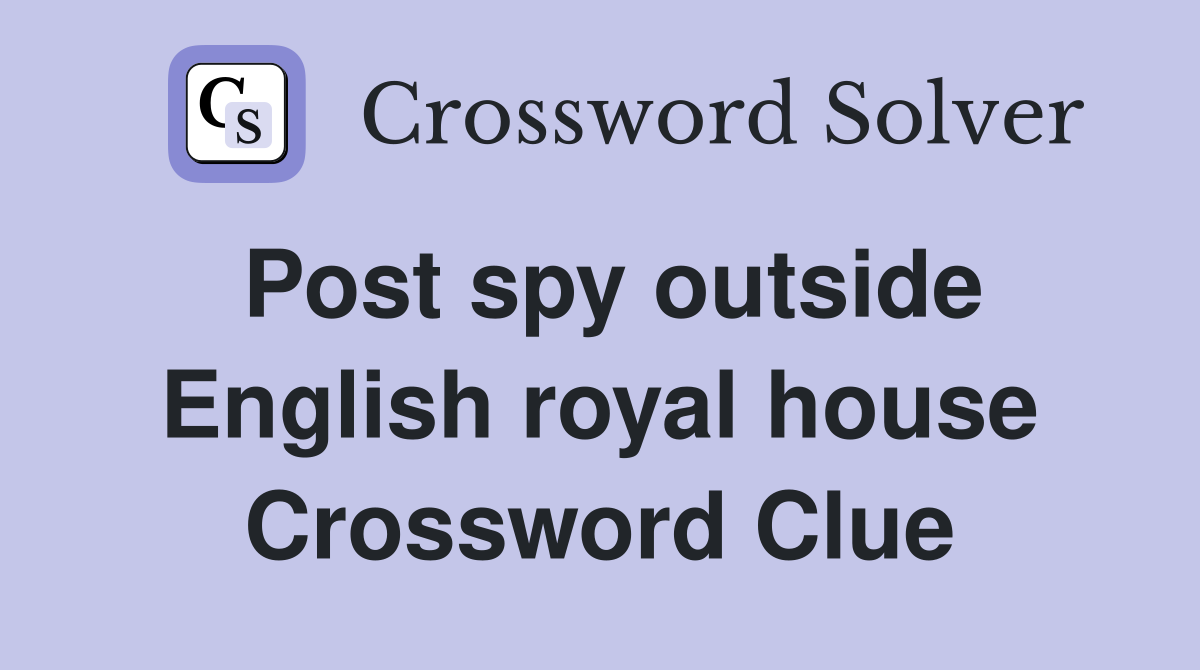 Post spy outside English royal house Crossword Clue