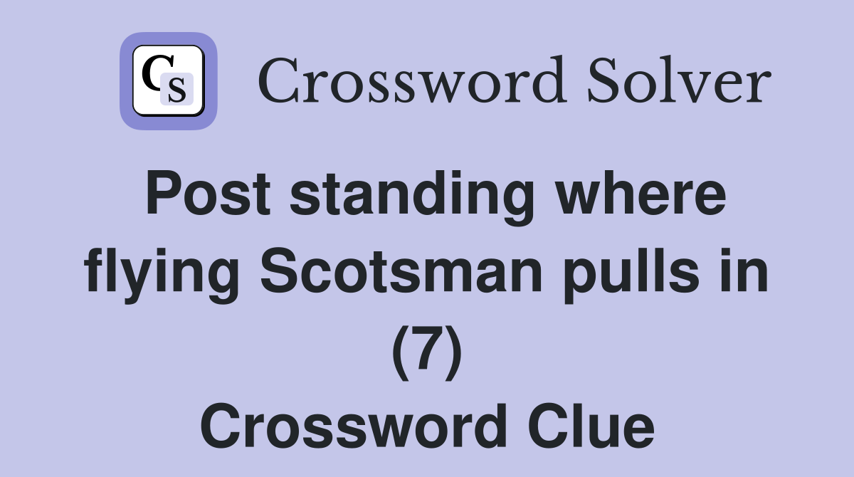 Post standing where flying Scotsman pulls in (7) Crossword Clue