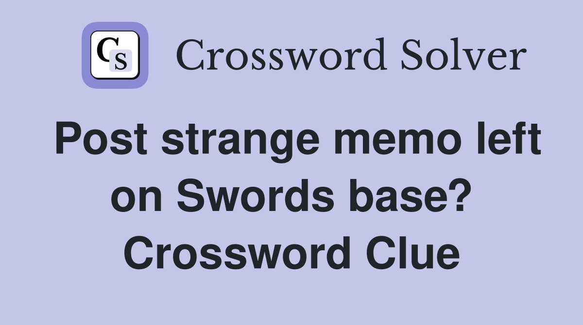 Post strange memo left on Swords base? Crossword Clue