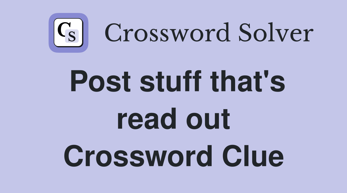 Post stuff that's read out Crossword Clue