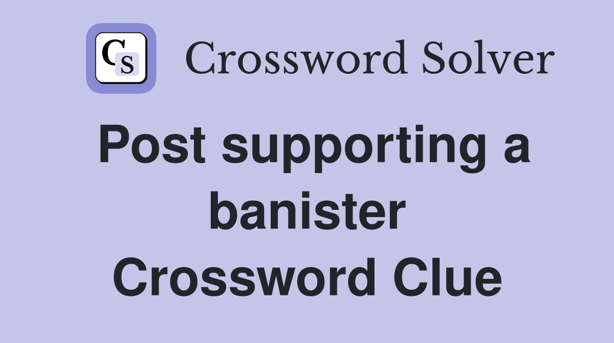 Post supporting a banister Crossword Clue