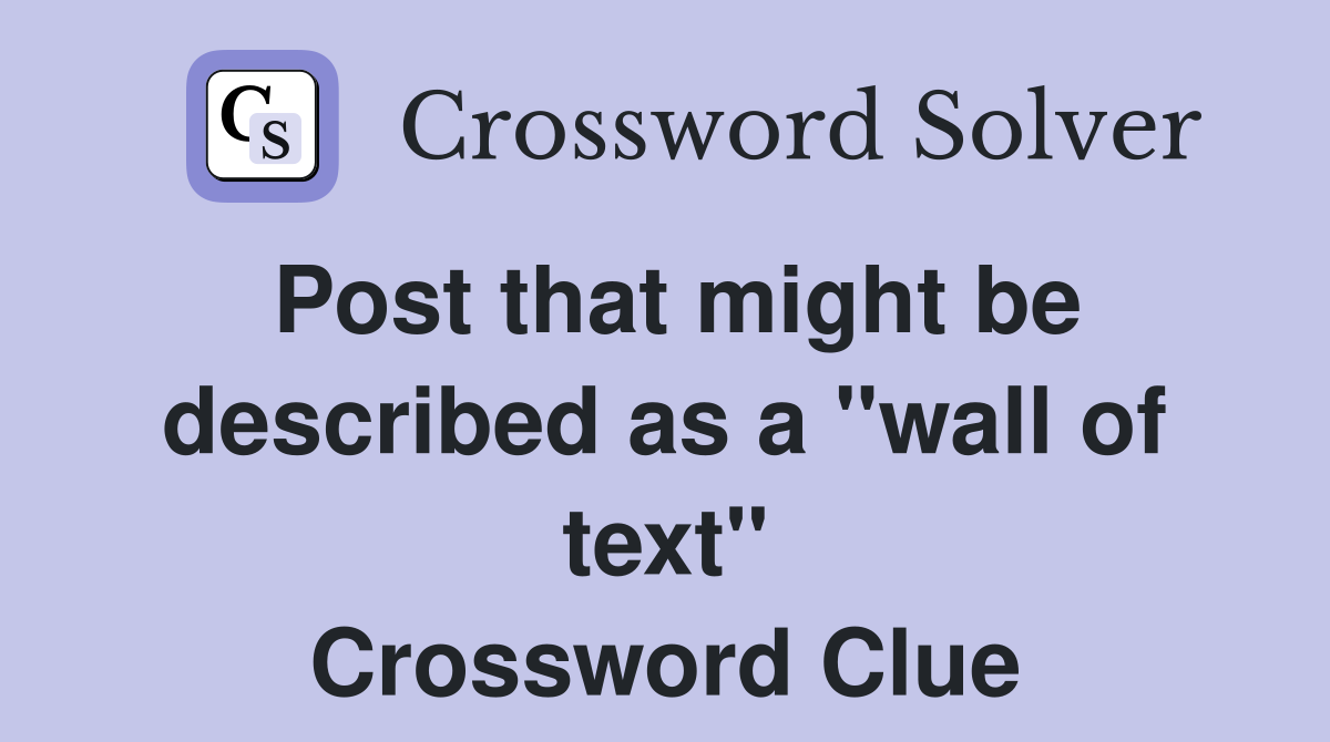 Post that might be described as a "wall of text" Crossword Clue