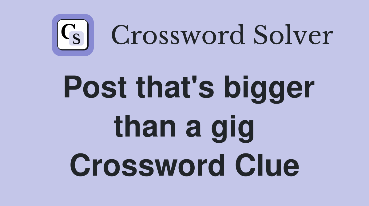 Post that's bigger than a gig Crossword Clue