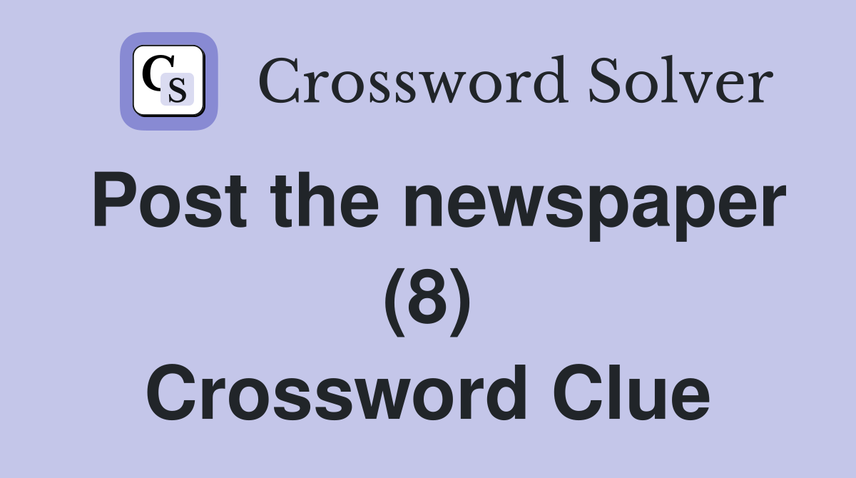 Post the newspaper (8) Crossword Clue