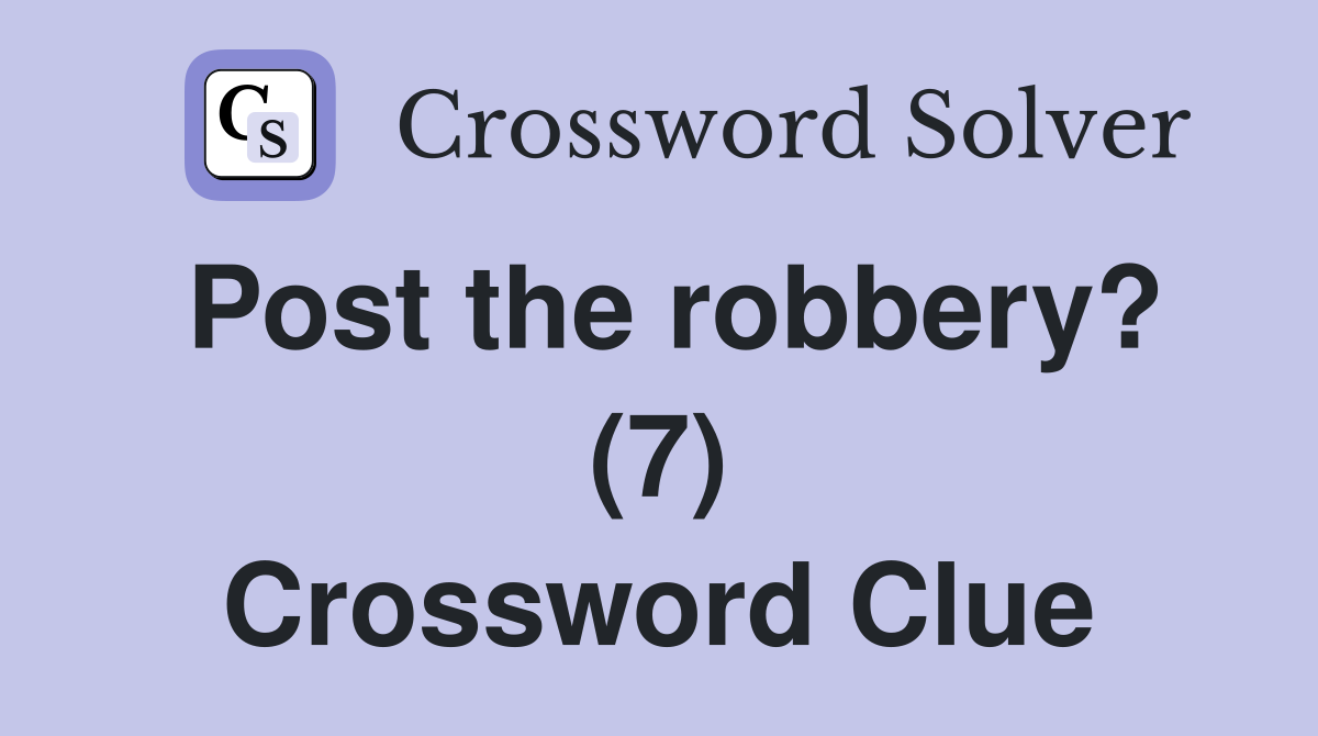 Post the robbery? (7) Crossword Clue