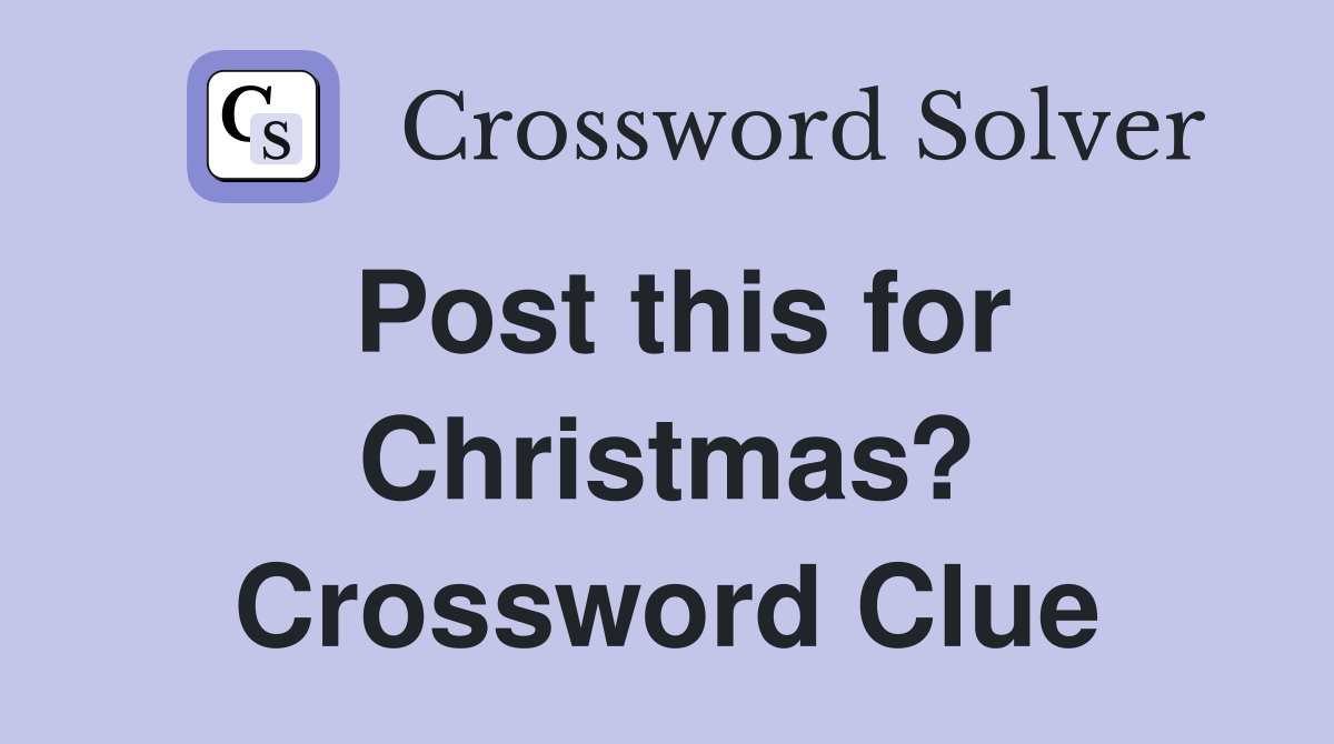 Post this for Christmas? Crossword Clue
