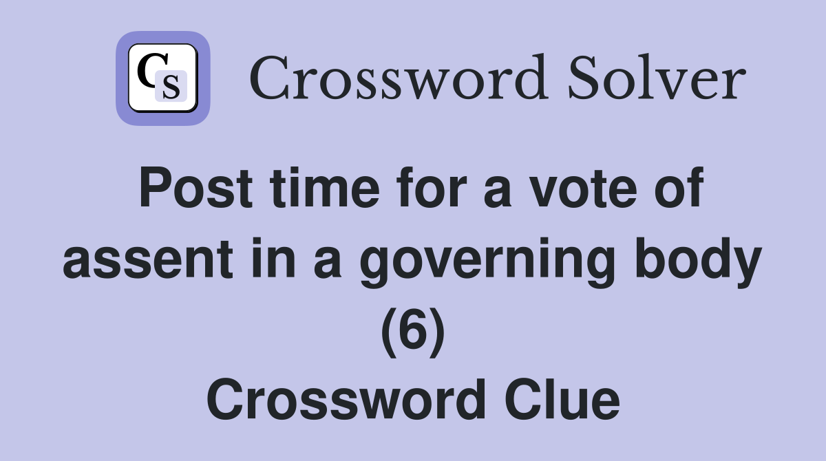 Post time for a vote of assent in a governing body (6) Crossword Clue
