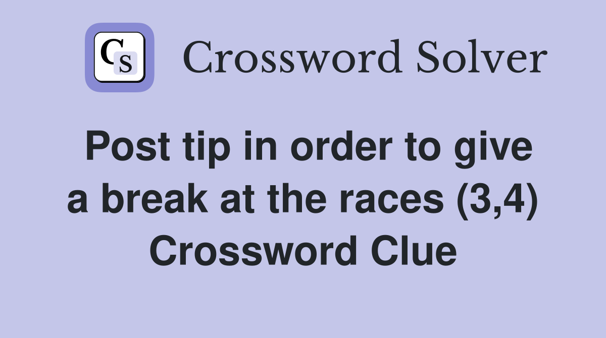 Post tip in order to give a break at the races (3,4) Crossword Clue