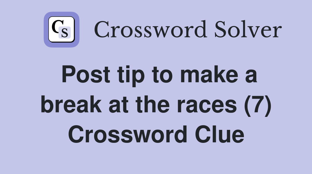 Post tip to make a break at the races (7) Crossword Clue