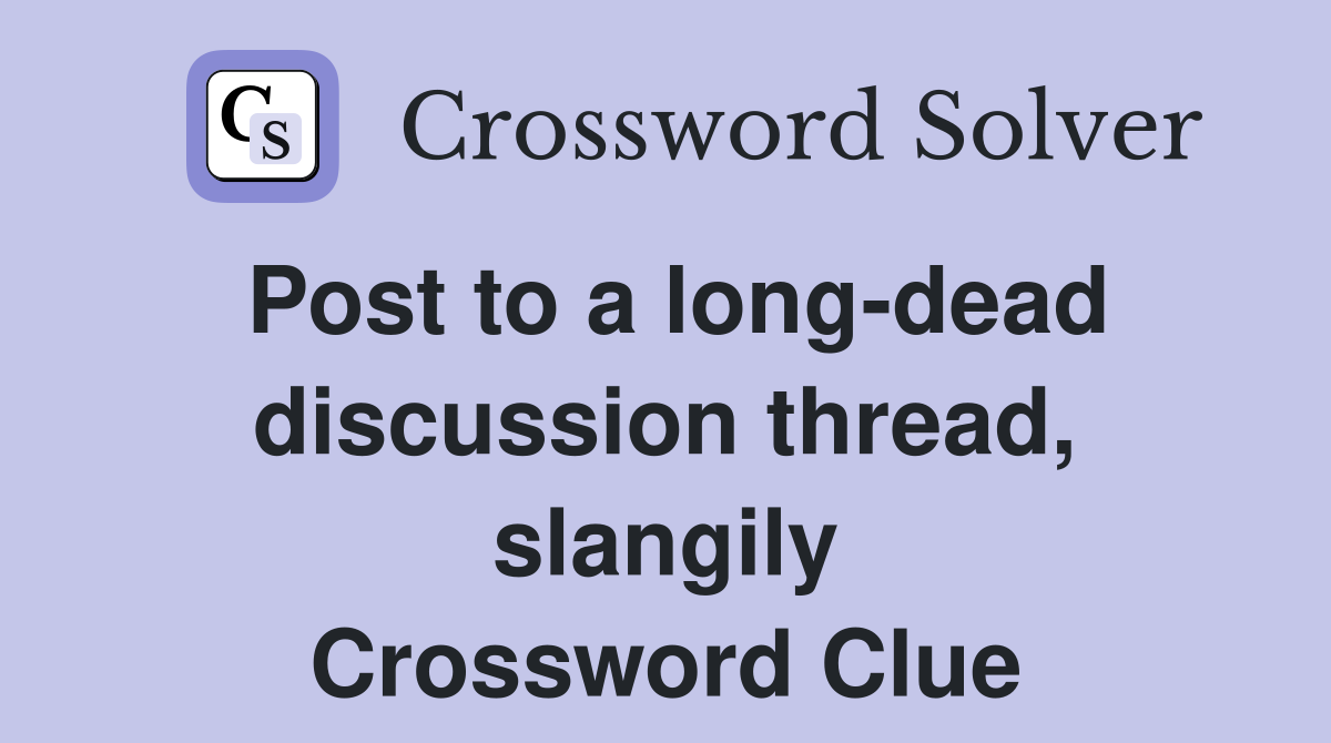 Post to a long-dead discussion thread, slangily Crossword Clue