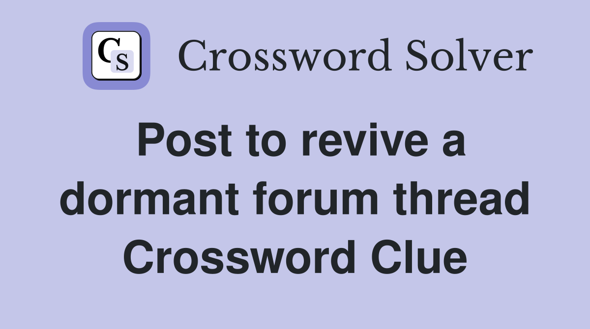 Post to revive a dormant forum thread Crossword Clue