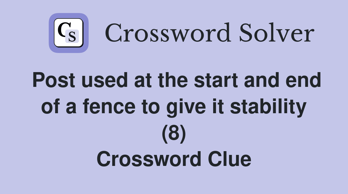 Post used at the start and end of a fence to give it stability (8) Crossword Clue