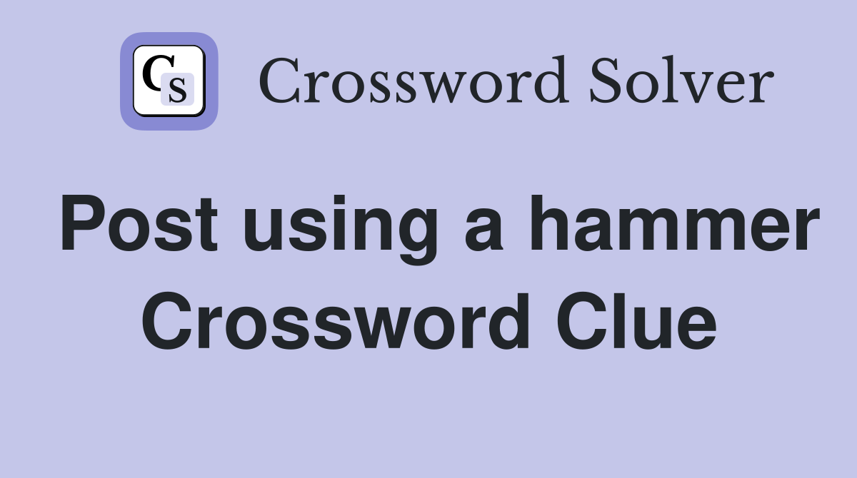 Post using a hammer Crossword Clue