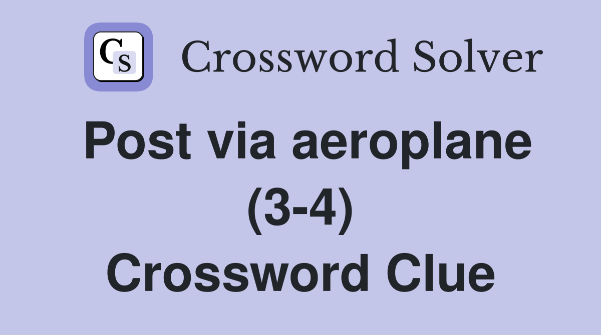 Post via aeroplane (3-4) Crossword Clue