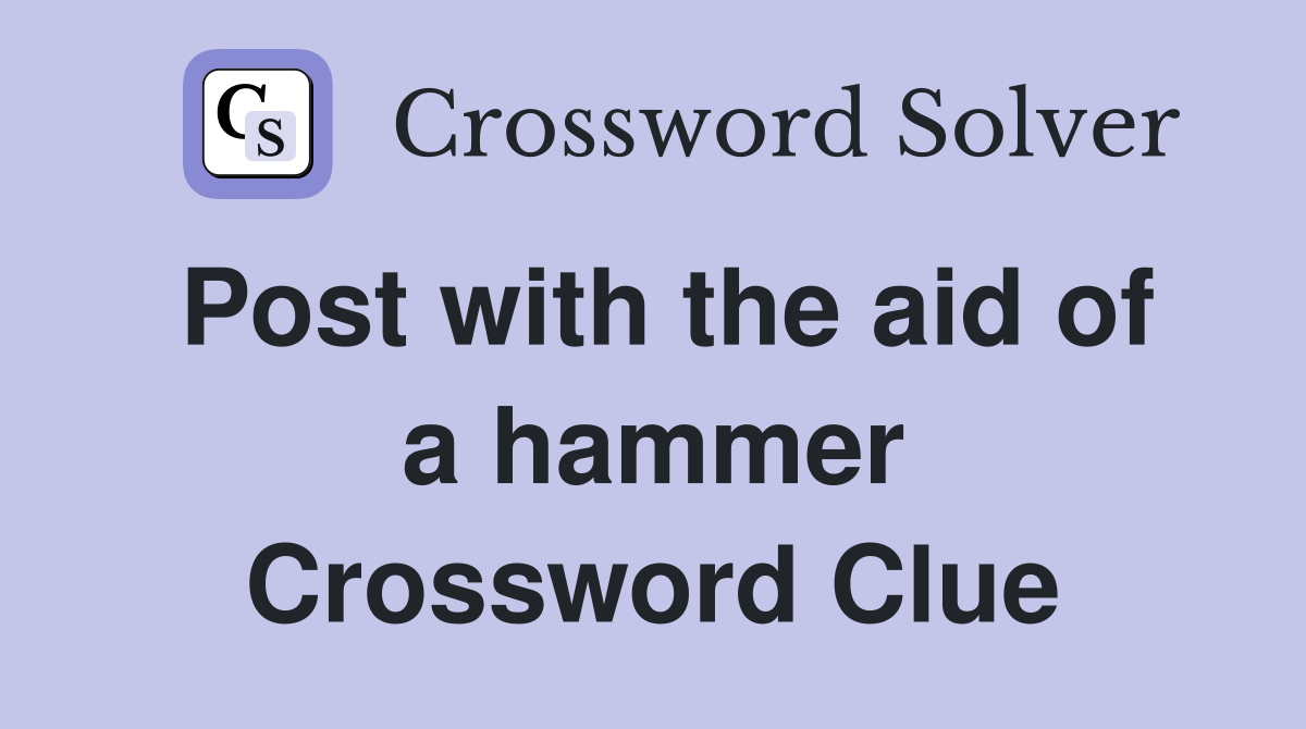 Post with the aid of a hammer Crossword Clue