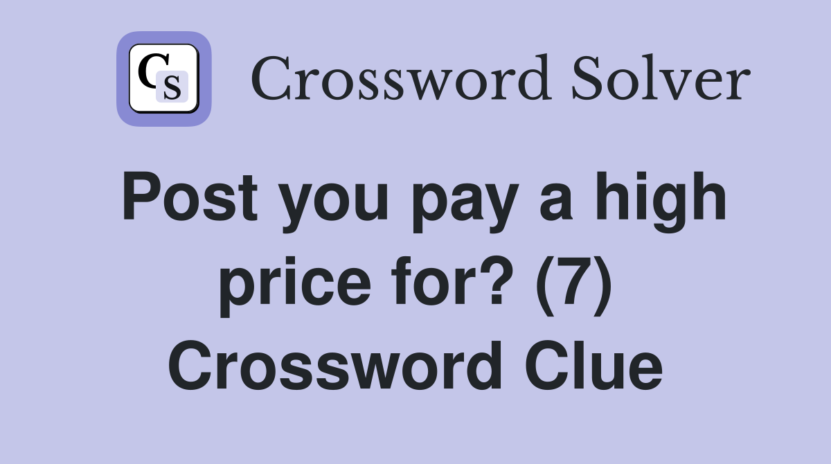 Post you pay a high price for? (7) Crossword Clue