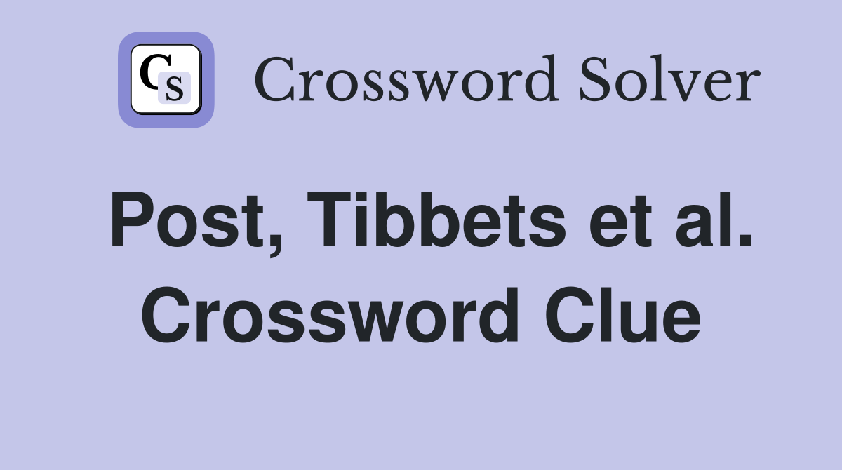 Post, Tibbets et al. Crossword Clue
