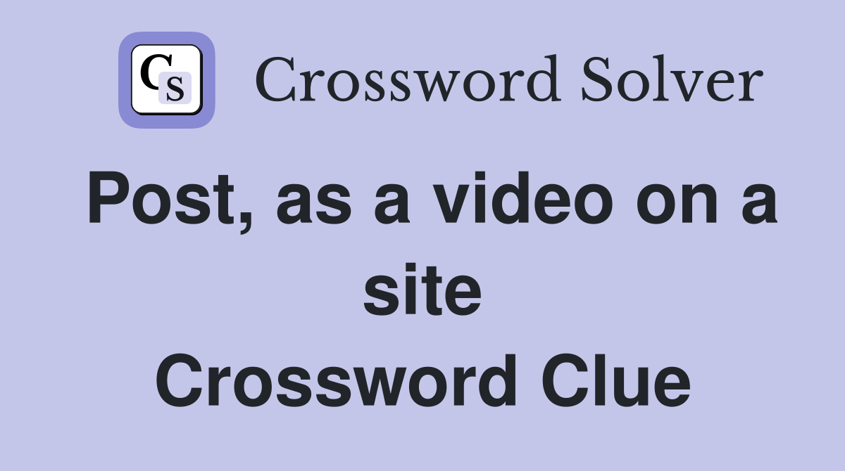 Post, as a video on a site Crossword Clue