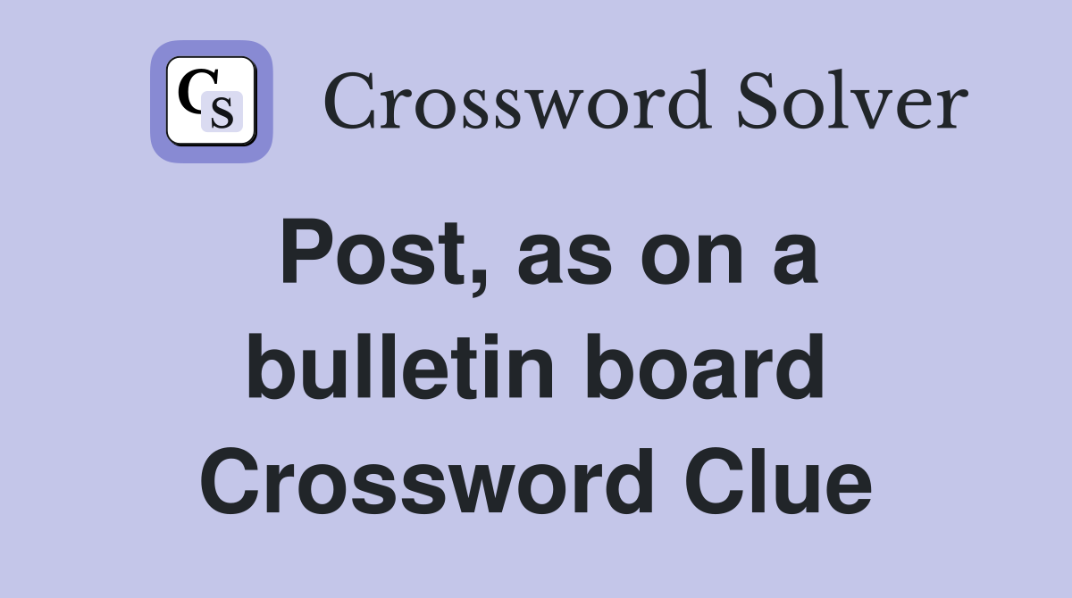 Post, as on a bulletin board Crossword Clue