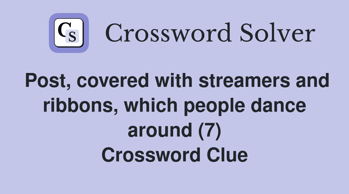 Post, covered with streamers and ribbons, which people dance around (7) Crossword Clue