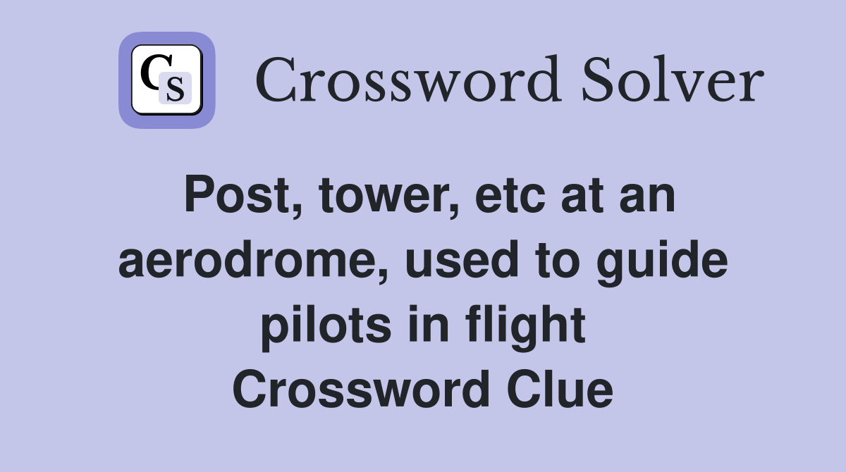Post, tower, etc at an aerodrome, used to guide pilots in flight Crossword Clue